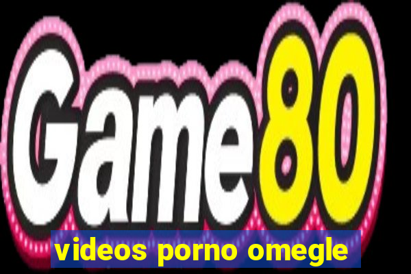 videos porno omegle